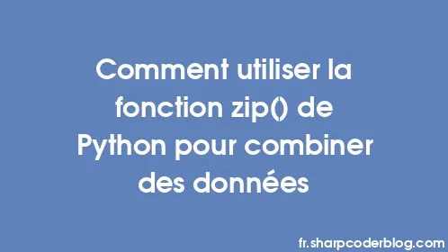 Comment utiliser la fonction zip() de Python pour combiner des données - Thumbnail