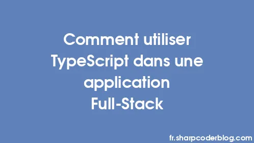 Comment utiliser TypeScript dans une application Full-Stack - Thumbnail
