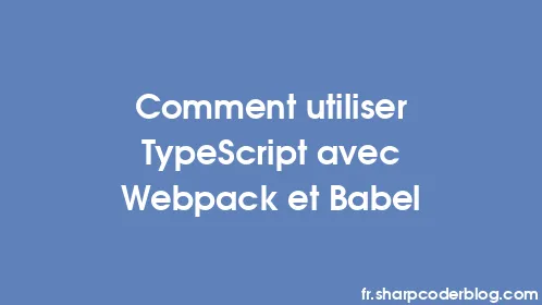 Comment utiliser TypeScript avec Webpack et Babel - Thumbnail
