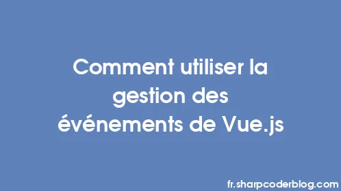 Comment utiliser la gestion des événements de Vue.js - Thumbnail