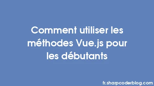 Comment utiliser les méthodes Vue.js pour les débutants - Thumbnail