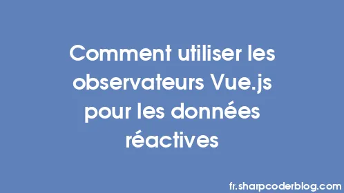 Comment utiliser les observateurs Vue.js pour les données réactives - Thumbnail