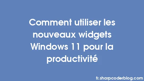 Comment utiliser les nouveaux widgets Windows 11 pour la productivité - Thumbnail