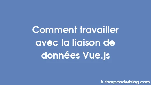 Comment travailler avec la liaison de données Vue.js - Thumbnail