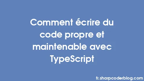 Comment écrire du code propre et maintenable avec TypeScript - Thumbnail