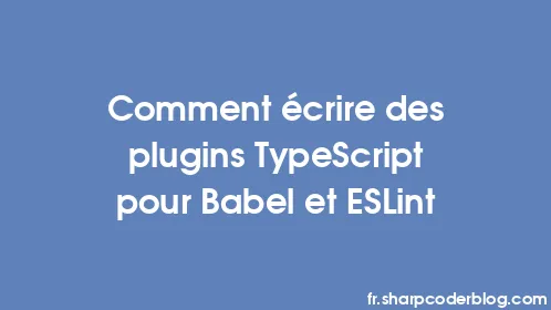 Comment écrire des plugins TypeScript pour Babel et ESLint - Thumbnail
