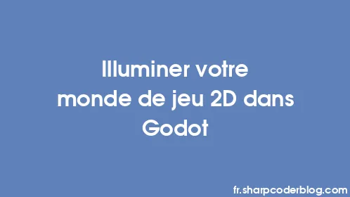 Illuminer votre monde de jeu 2D dans Godot - Thumbnail