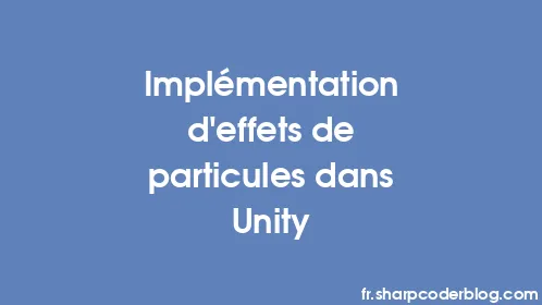Implémentation d'effets de particules dans Unity - Thumbnail