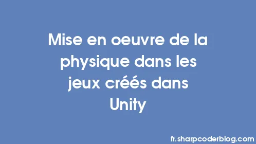 Mise en œuvre de la physique dans les jeux créés dans Unity - Thumbnail