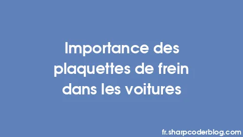 Importance des plaquettes de frein dans les voitures - Thumbnail