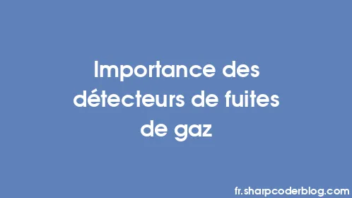 Importance des détecteurs de fuites de gaz - Thumbnail