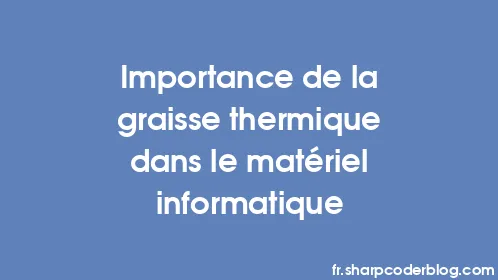 Importance de la graisse thermique dans le matériel informatique - Thumbnail