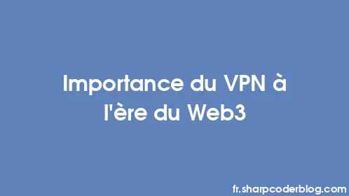 Importance du VPN à l'ère du Web3 - Thumbnail