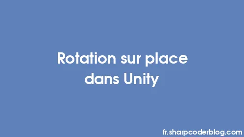 Rotation sur place dans Unity - Thumbnail