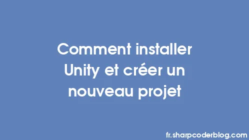 Comment installer Unity et créer un nouveau projet - Thumbnail