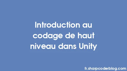 Introduction au codage de haut niveau dans Unity - Thumbnail