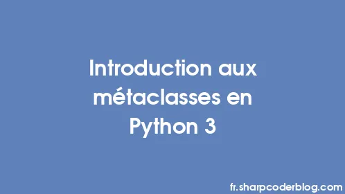 Introduction aux métaclasses en Python 3 - Thumbnail