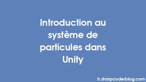 Introduction au système de particules dans Unity - Thumbnail
