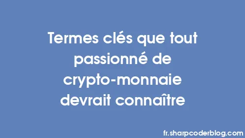 Termes clés que tout passionné de crypto-monnaie devrait connaître - Thumbnail