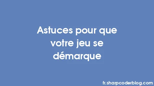 Astuces pour que votre jeu se démarque - Thumbnail