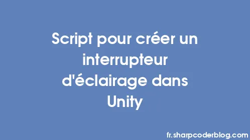 Script pour créer un interrupteur d'éclairage dans Unity - Thumbnail