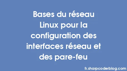 Bases du réseau Linux pour la configuration des interfaces réseau et des pare-feu - Thumbnail