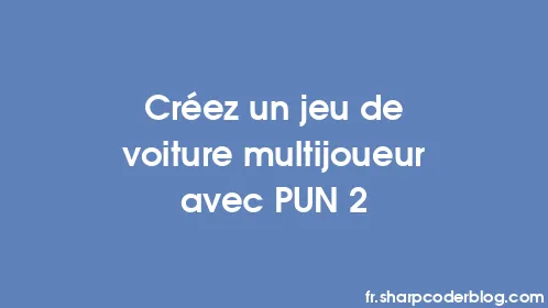 Créez un jeu de voiture multijoueur avec PUN 2 - Thumbnail