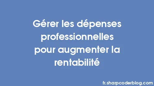 Gérer les dépenses professionnelles pour augmenter la rentabilité - Thumbnail