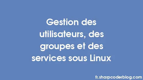 Gestion des utilisateurs, des groupes et des services sous Linux - Thumbnail