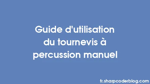 Guide d'utilisation du tournevis à percussion manuel - Thumbnail