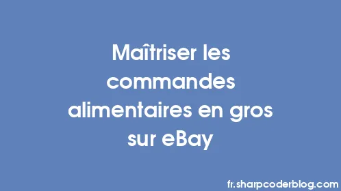 Maîtriser les commandes alimentaires en gros sur eBay - Thumbnail