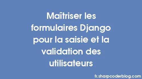 Maîtriser les formulaires Django pour la saisie et la validation des utilisateurs - Thumbnail