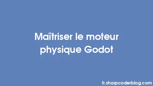 Maîtriser le moteur physique Godot - Thumbnail