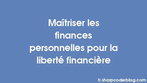 Maîtriser les finances personnelles pour la liberté financière - Thumbnail