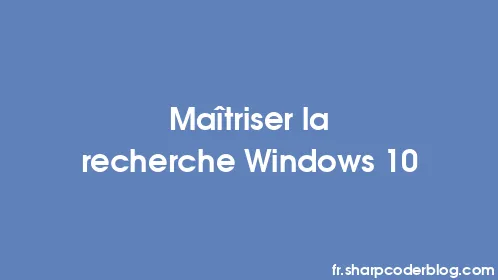 Maîtriser la recherche Windows 10 - Thumbnail