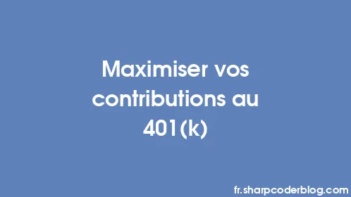 Maximiser vos contributions au 401(k) - Thumbnail
