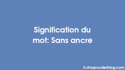 Signification du mot: Sans ancre - Thumbnail