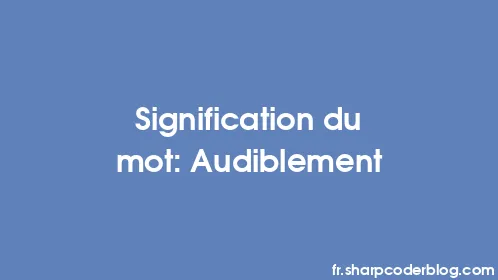 Signification du mot: Audiblement - Thumbnail