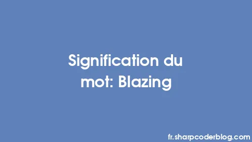 Signification du mot: Blazing - Thumbnail