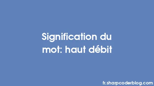 Signification du mot: haut débit - Thumbnail