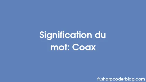Signification du mot: Coax - Thumbnail