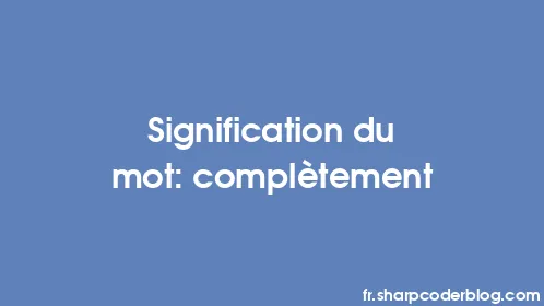 Signification du mot: complètement - Thumbnail