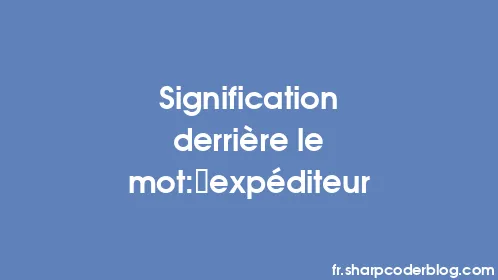 Signification derrière le mot: expéditeur - Thumbnail