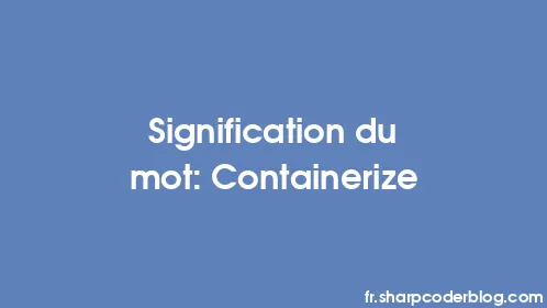 Signification du mot: Containerize - Thumbnail