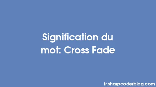 Signification du mot: Cross Fade - Thumbnail