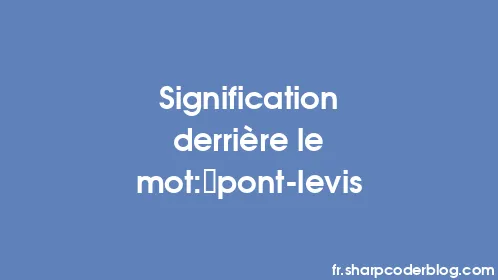 Signification derrière le mot: pont-levis - Thumbnail