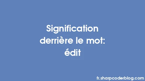 Signification derrière le mot: édit - Thumbnail