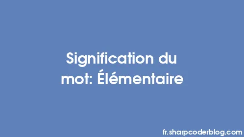 Signification du mot: Élémentaire - Thumbnail