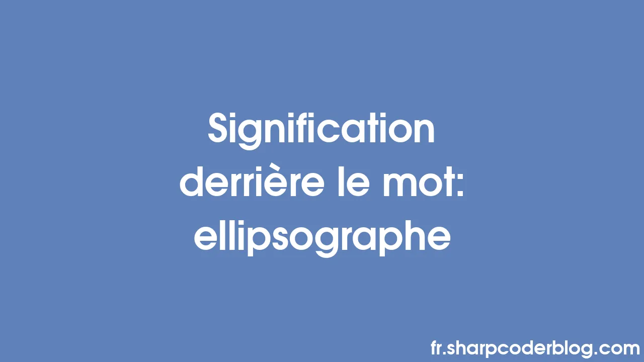 Signification derrière le mot ellipsographe Sharp Coder Blog