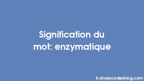 Signification du mot: enzymatique - Thumbnail